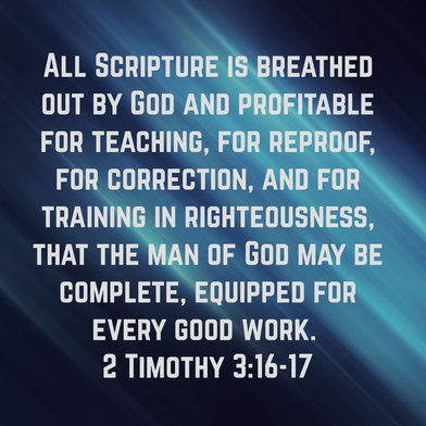 All Scripture is breathed out by God and profitable for teaching, for reproof, for correction, and for training in righteousness, that the man of God may be complete, equipped for every good work. - 2 Timothy 3: 16-17